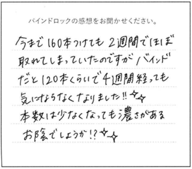 バインドロックの感想 今まで160本をつけても2週間でほぼ取れてしまっていたのですが、バインドだと120本くらいで4週間経っても気にならなくなりました!!本数は少なくても濃さがあるおかげでしょうか!?